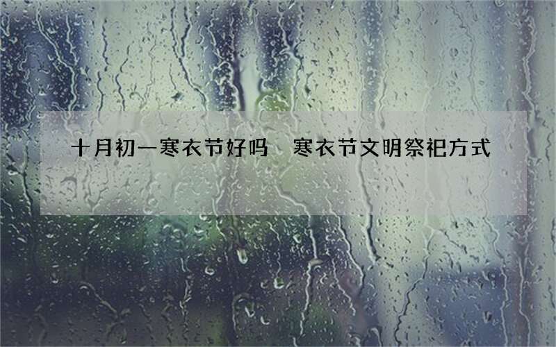 十月初一寒衣节好吗 寒衣节文明祭祀方式